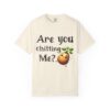 Are You Chitting Me?Unisex Garment-Dyed T-shirt - Image 13