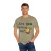 Are You Chitting Me?Unisex Garment-Dyed T-shirt - Image 24