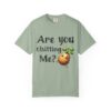 Are You Chitting Me?Unisex Garment-Dyed T-shirt - Image 37
