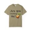 Are You Chitting Me?Unisex Garment-Dyed T-shirt - Image 21