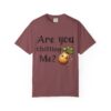 Are You Chitting Me?Unisex Garment-Dyed T-shirt - Image 9